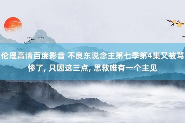 伦理高清百度影音 不良东说念主第七季第4集又被骂惨了， 只因这三点， 思救唯有一个主见